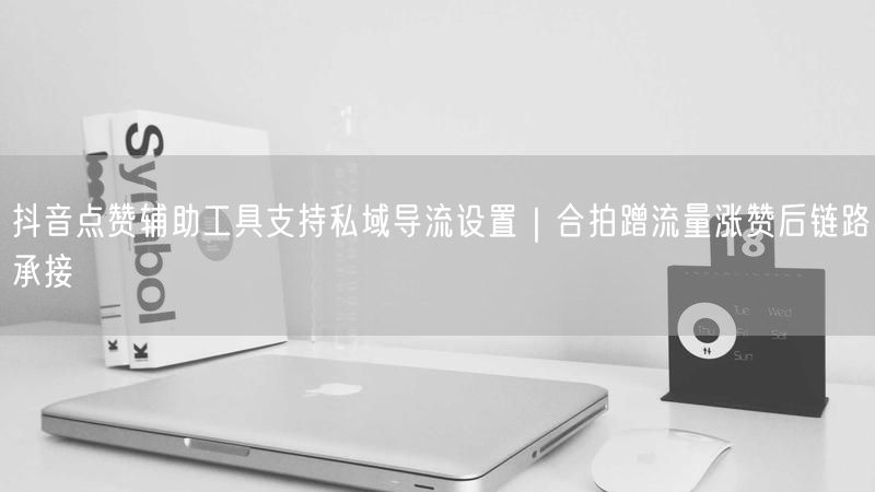 抖音点赞辅助工具支持私域导流设置｜合拍蹭流量涨赞后链路承接