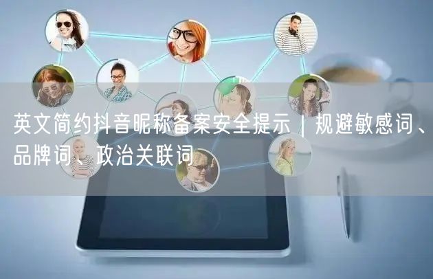 英文简约抖音昵称备案安全提示｜规避敏感词、品牌词、政治关联词