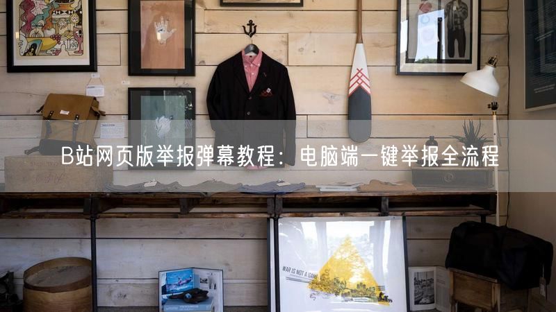 B站网页版举报弹幕教程：电脑端一键举报全流程
